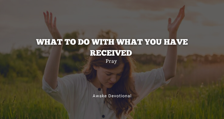 What To Do With What You've Received