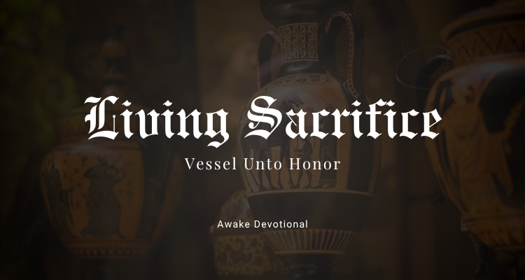 Living Sacrifice: Vessel Unto Honor