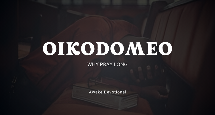 Oikodomeo: Why Pray Long