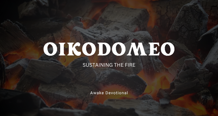 Oikodomeo: Sustaining The Fire