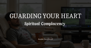 Guarding your heart: Spiritual Complacency
